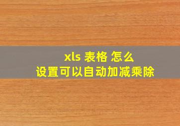 xls 表格 怎么设置可以自动加减乘除